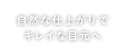 自然な仕上がりでキレイな目元へ